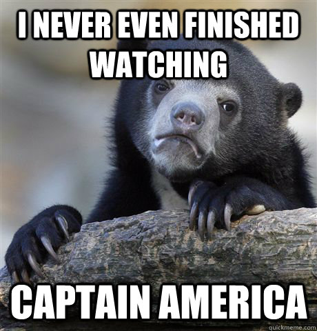 i never even finished watching captain america - i never even finished watching captain america  Confession Bear