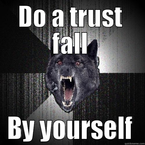DO A TRUST FALL BY YOURSELF Insanity Wolf