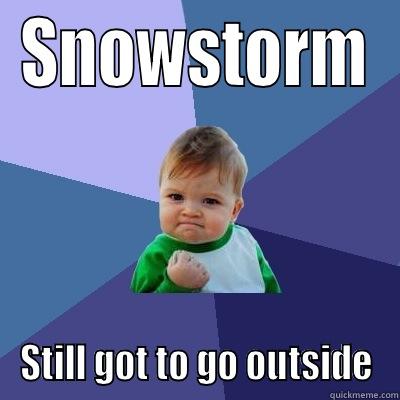SNOWSTORM STILL GOT TO GO OUTSIDE Success Kid