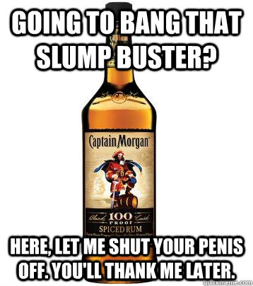 going to bang that slump buster? here, let me shut your penis off. you'll thank me later. - going to bang that slump buster? here, let me shut your penis off. you'll thank me later.  Misc