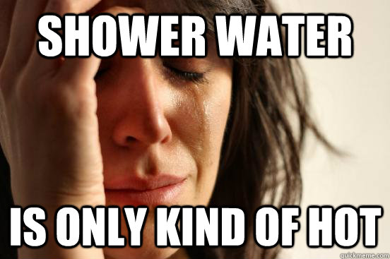 Shower water is only kind of hot - Shower water is only kind of hot  First World Problems