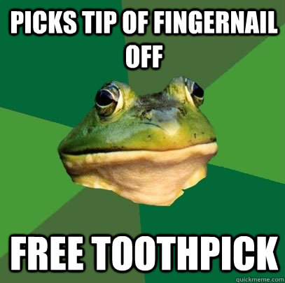 Picks tip of fingernail off Free toothpick  Foul Bachelor Frog