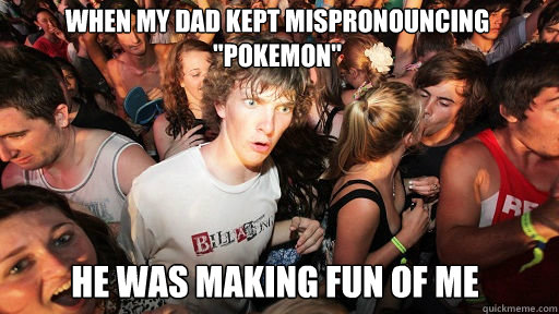 When my dad kept mispronouncing 