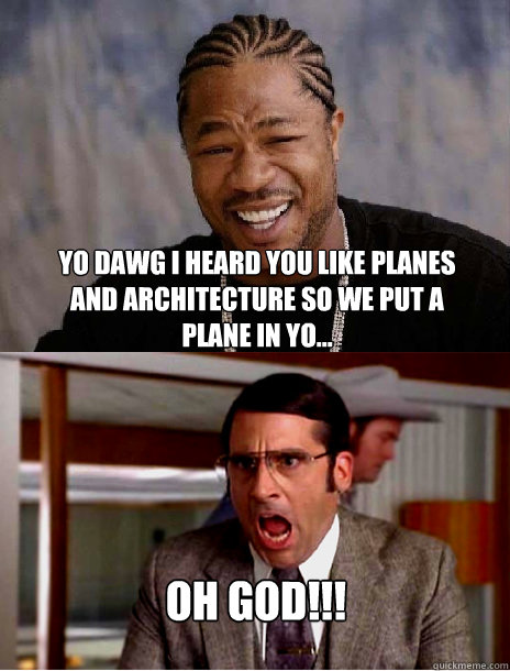 Yo dawg i heard you like planes and architecture so we put﻿ a plane in yo...  Oh God!!!  