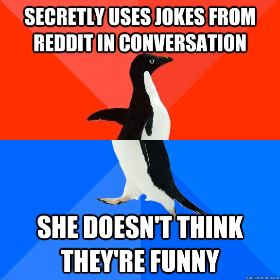 secretly uses jokes from reddit in conversation she doesn't think they're funny  Socially Awesome Awkward Penguin