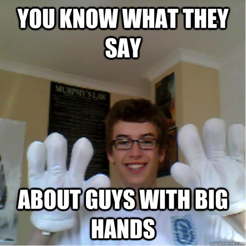 You Know What They Say  About Guys With Big Hands - You Know What They Say  About Guys With Big Hands  Crazy Casper