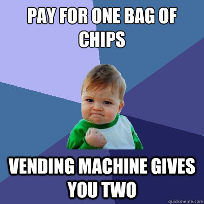 pay for one bag of chips vending machine gives you two  Success Kid
