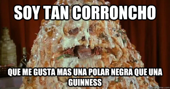 Soy tan corroncho Que me gusta mas una polar negra que una guinness  Corroncho Sacapuntas