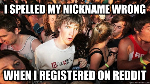 i spelled my nickname wrong when i registered on reddit  Sudden Clarity Clarence
