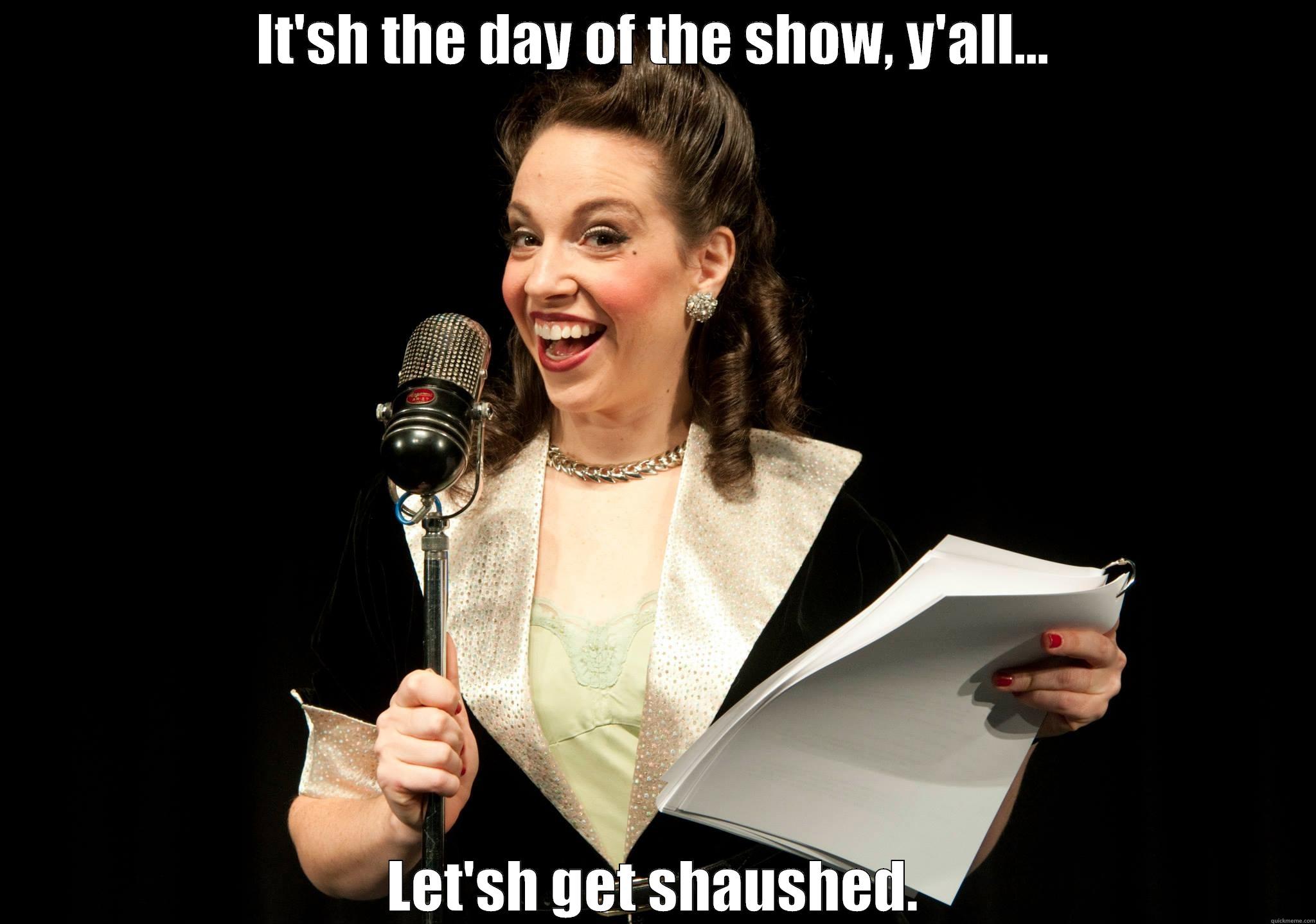 IT'SH THE DAY OF THE SHOW, Y'ALL... LET'SH GET SHAUSHED. Misc