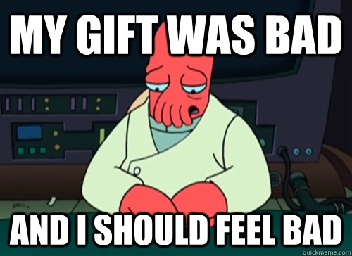 My gift was bad and i should feel bad - My gift was bad and i should feel bad  sad zoidberg