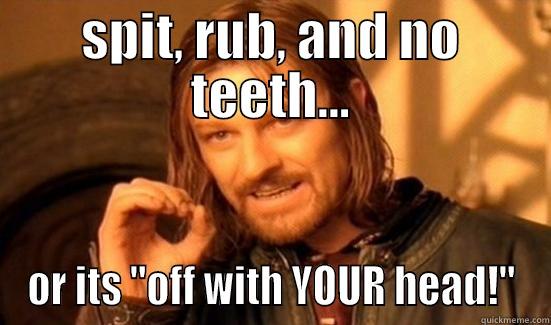 SPIT, RUB, AND NO TEETH... OR ITS 