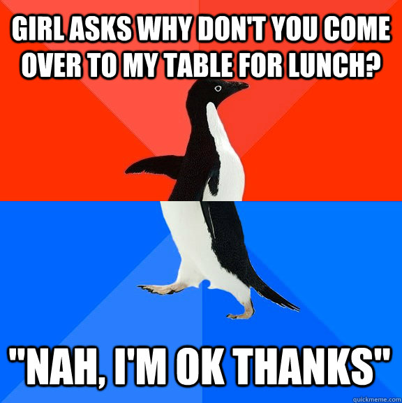 Girl asks why don't you come over to my table for lunch? 