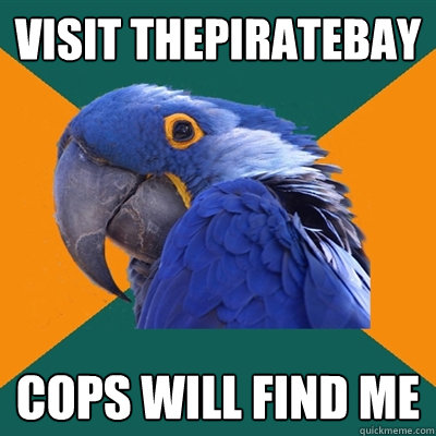 visit thepiratebay cops will find me  Paranoid Parrot