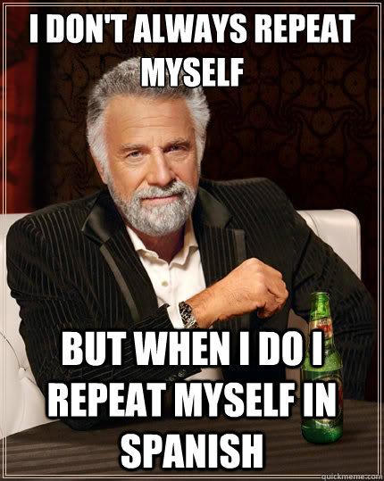 I don't always repeat myself  But when i do i repeat myself in spanish - I don't always repeat myself  But when i do i repeat myself in spanish  The Most Interesting Man In The World