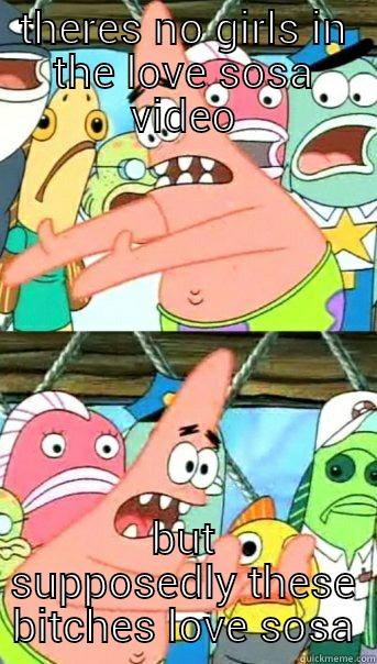 THERES NO GIRLS IN THE LOVE SOSA VIDEO BUT SUPPOSEDLY THESE BITCHES LOVE SOSA Push it somewhere else Patrick
