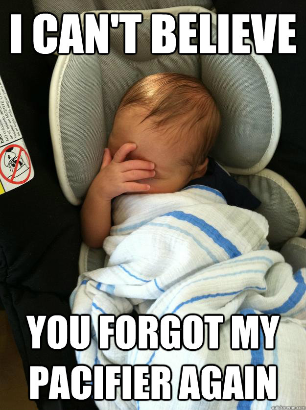 I Can't Believe you forgot my pacifier again - I Can't Believe you forgot my pacifier again  Misc