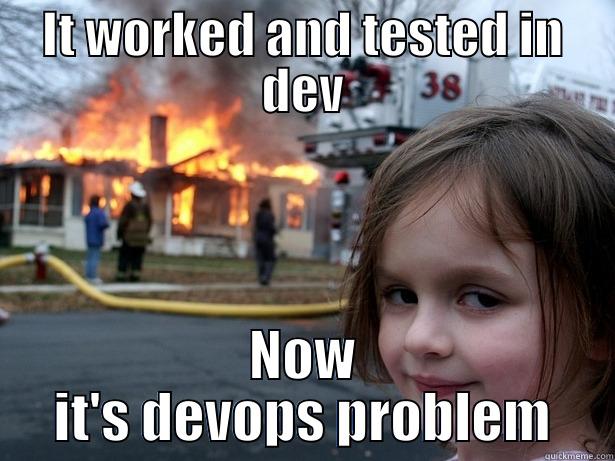 Works on my machine - IT WORKED AND TESTED IN DEV NOW IT'S DEVOPS PROBLEM Disaster Girl