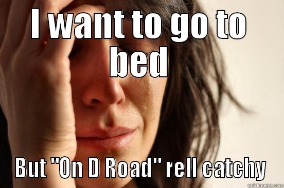 I WANT TO GO TO BED BUT 