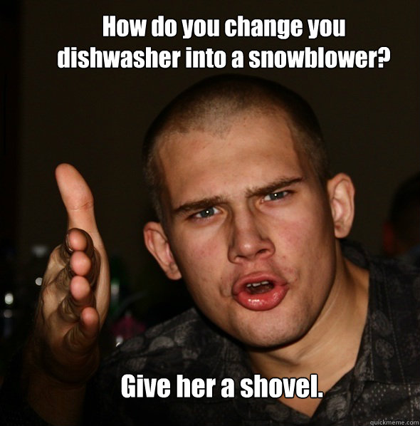 How do you change you dishwasher into a snowblower? Give her a shovel