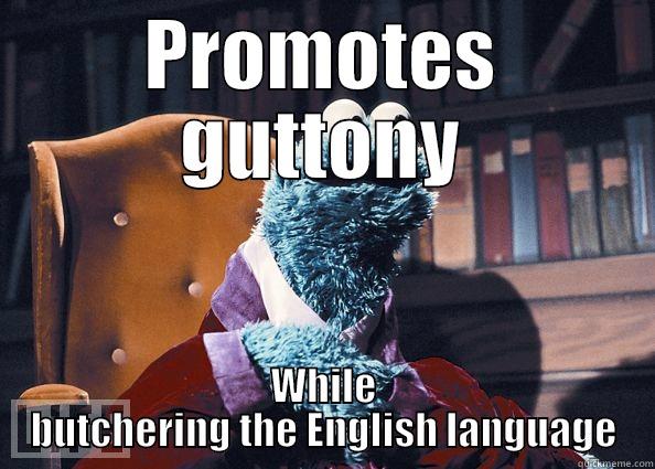 PROMOTES GUTTONY WHILE BUTCHERING THE ENGLISH LANGUAGE Cookie Monster