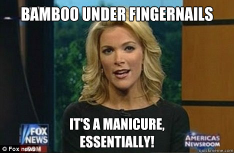 Bamboo Under fingernails It's a manicure,
Essentially! - Bamboo Under fingernails It's a manicure,
Essentially!  Megyn Kelly