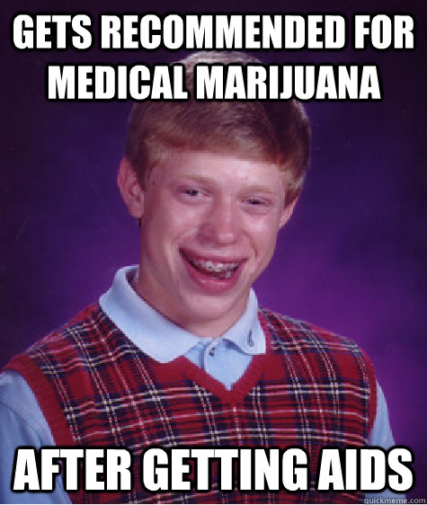 gets recommended for medical marijuana after getting aids  Bad Luck Brian
