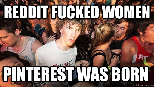 Reddit fucked women Pinterest was born  Sudden Clarity Clarence