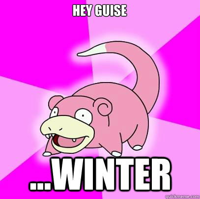 HEY GUISE ...WINTER  Slowpoke