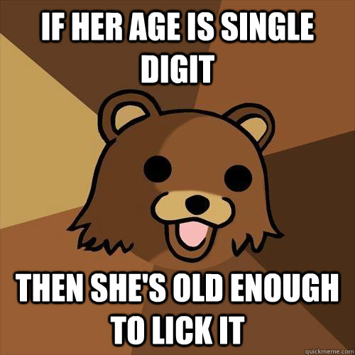 If her age is single digit Then she's old enough to lick it - If her age is single digit Then she's old enough to lick it  Pedobear