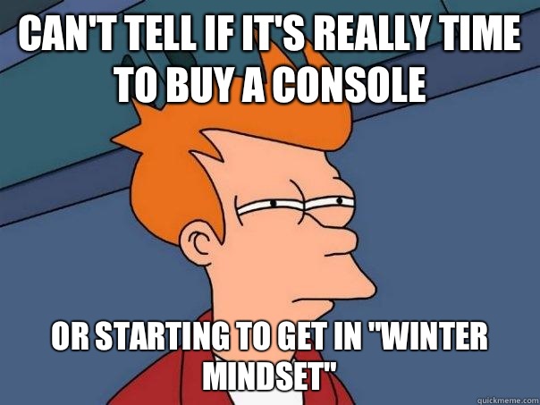 Can't tell if it's really time to buy a console or starting to get in 