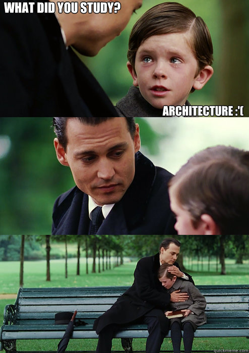 ARCHITECTURE :'( WHAT DID YOU STUDY? - ARCHITECTURE :'( WHAT DID YOU STUDY?  Finding Neverland