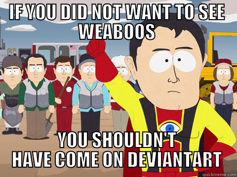 IF YOU DID NOT WANT TO SEE WEABOOS YOU SHOULDN'T HAVE COME ON DEVIANTART Captain Hindsight