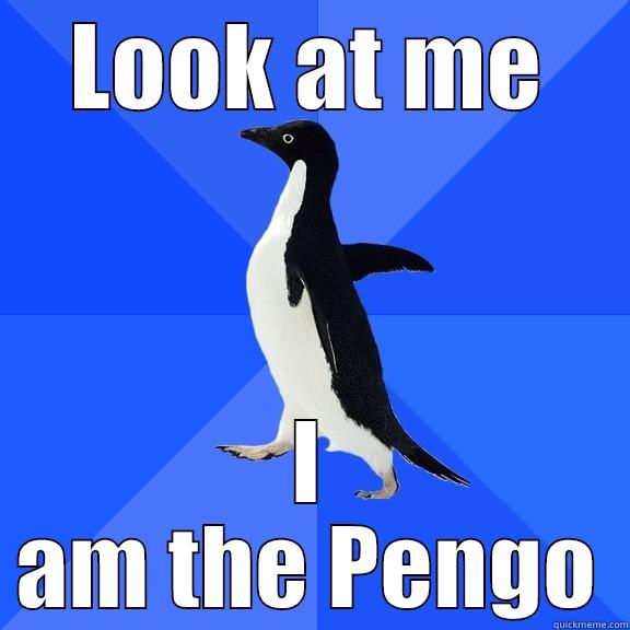 LOOK AT ME I AM THE PENGO Socially Awkward Penguin