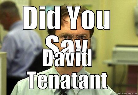 U say what now? - DID YOU SAY DAVID TENATANT Schrute