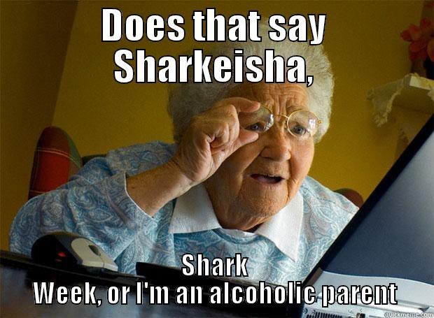 DOES THAT SAY SHARKEISHA, SHARK WEEK, OR I'M AN ALCOHOLIC PARENT Grandma finds the Internet