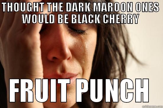 THOUGHT THE DARK MAROON ONES WOULD BE BLACK CHERRY FRUIT PUNCH First World Problems