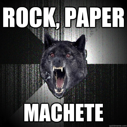 rock, paper machete  Insanity Wolf