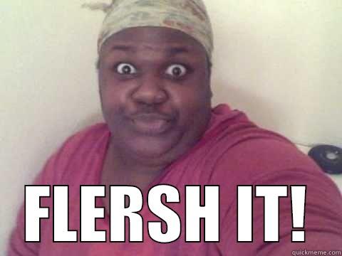  FLERSH IT! Misc