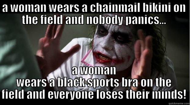 A WOMAN WEARS A CHAINMAIL BIKINI ON THE FIELD AND NOBODY PANICS... A WOMAN WEARS A BLACK SPORTS BRA ON THE FIELD AND EVERYONE LOSES THEIR MINDS! Joker Mind Loss