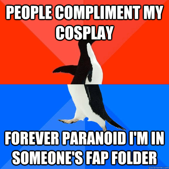 People compliment my cosplay forever paranoid I'm in someone's fap folder  Socially Awesome Awkward Penguin