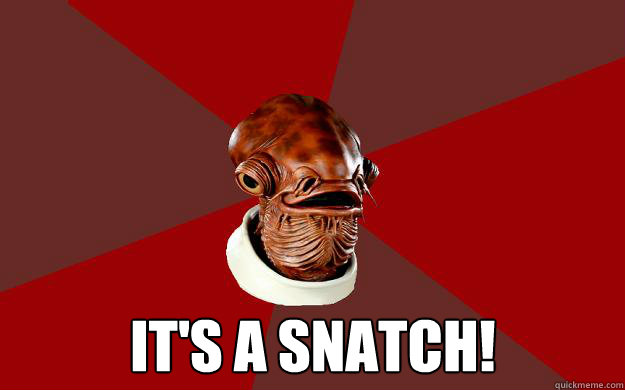 IT'S A SNATCH!  Admiral Ackbar Relationship Expert