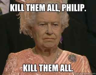 Kill Them All, Philip. Kill them All.  