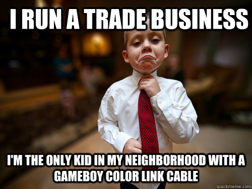 i run a trade business i'm the only kid in my neighborhood with a gameboy color link cable - i run a trade business i'm the only kid in my neighborhood with a gameboy color link cable  Business Kid