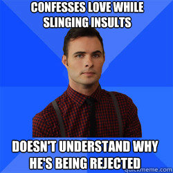 Confesses love while slinging insults Doesn't understand why he's being rejected  Socially Awkward Darcy