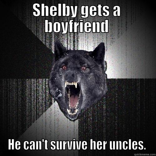 SHELBY GETS A BOYFRIEND HE CAN'T SURVIVE HER UNCLES. Insanity Wolf