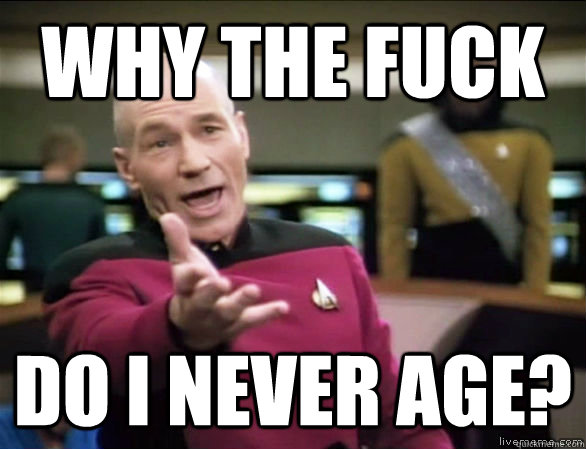 why the fuck do I never age?  Annoyed Picard HD