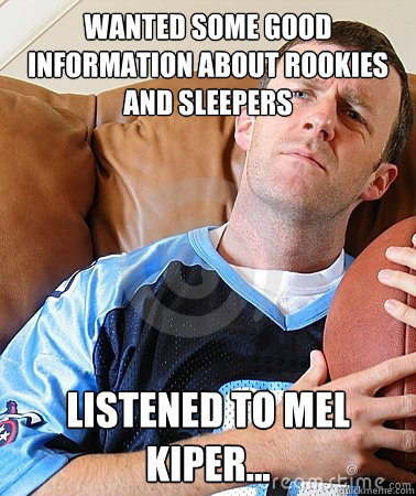 Wanted some good information about rookies and sleepers Listened to Mel Kiper... - Wanted some good information about rookies and sleepers Listened to Mel Kiper...  Fantasy Football Guy