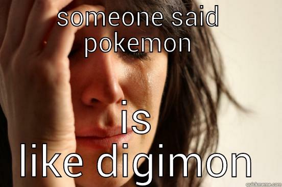 SOMEONE SAID POKEMON IS LIKE DIGIMON First World Problems