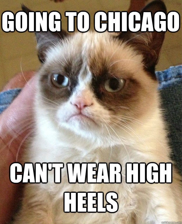going to chicago can't wear high heels  Grumpy Cat